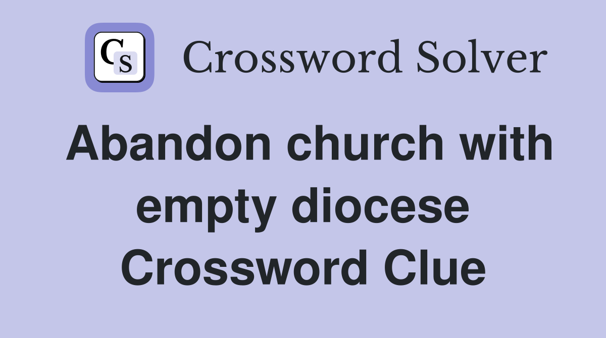 Abandon church with empty diocese Crossword Clue