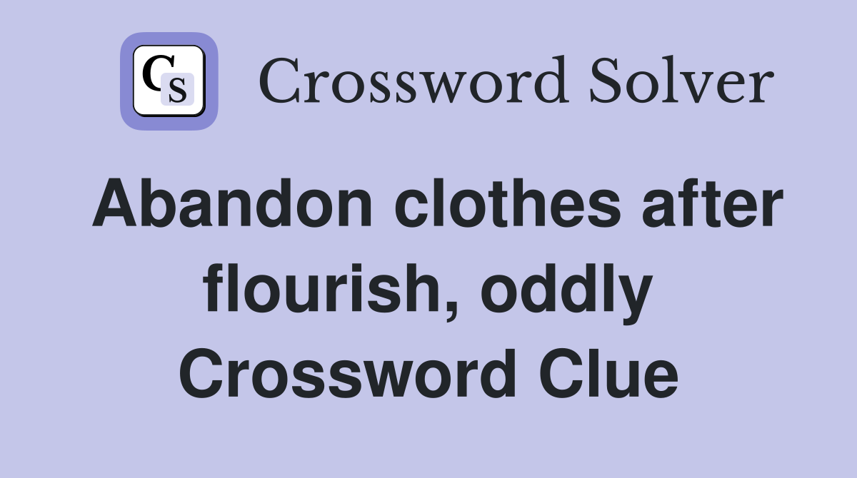 Abandon clothes after flourish, oddly Crossword Clue