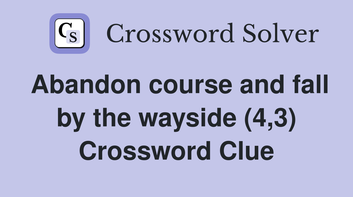 Abandon course and fall by the wayside (4,3) Crossword Clue