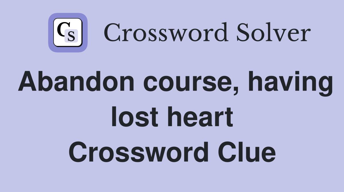 Abandon course, having lost heart Crossword Clue