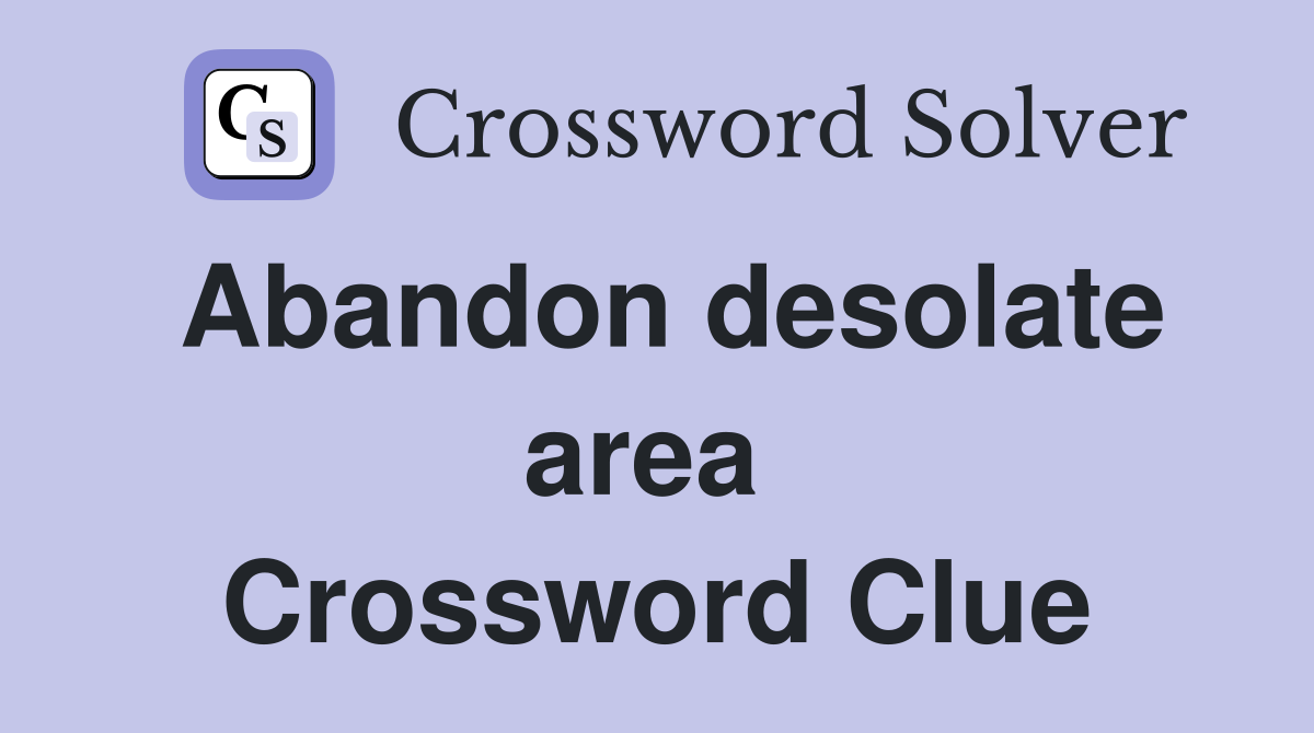 Abandon desolate area  Crossword Clue