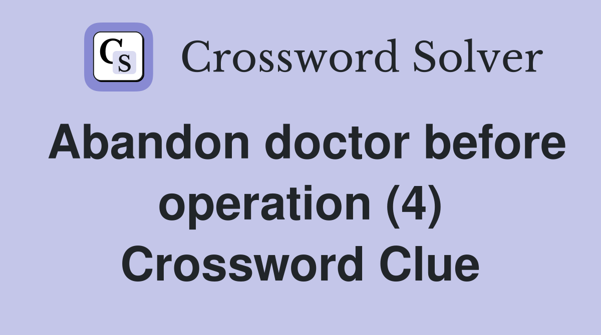 Abandon doctor before operation (4) Crossword Clue