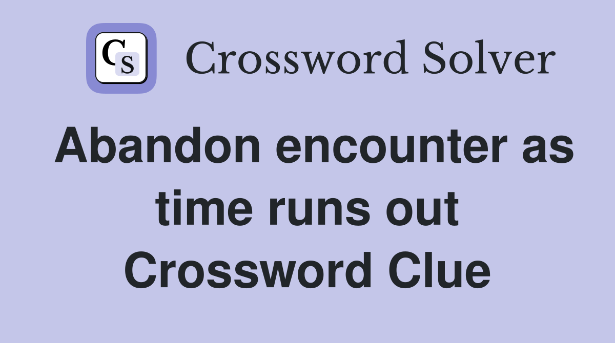 Abandon encounter as time runs out Crossword Clue