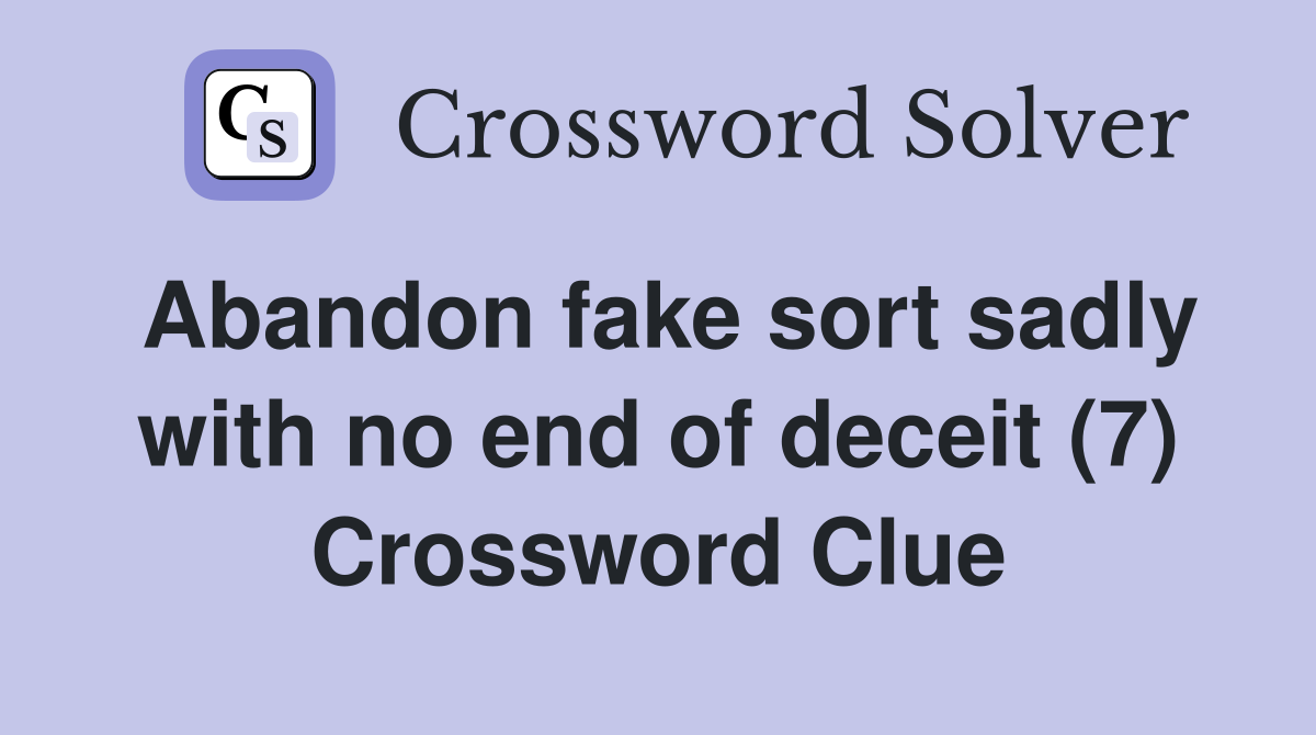 Abandon fake sort sadly with no end of deceit (7) Crossword Clue