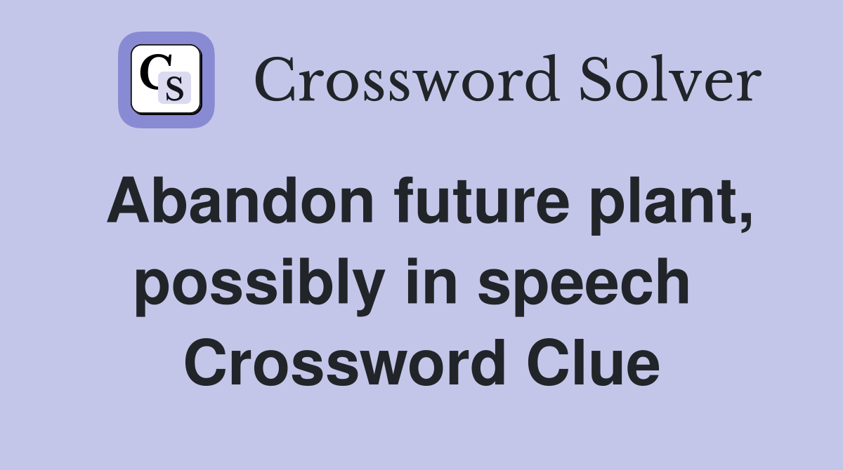 Abandon future plant, possibly in speech  Crossword Clue