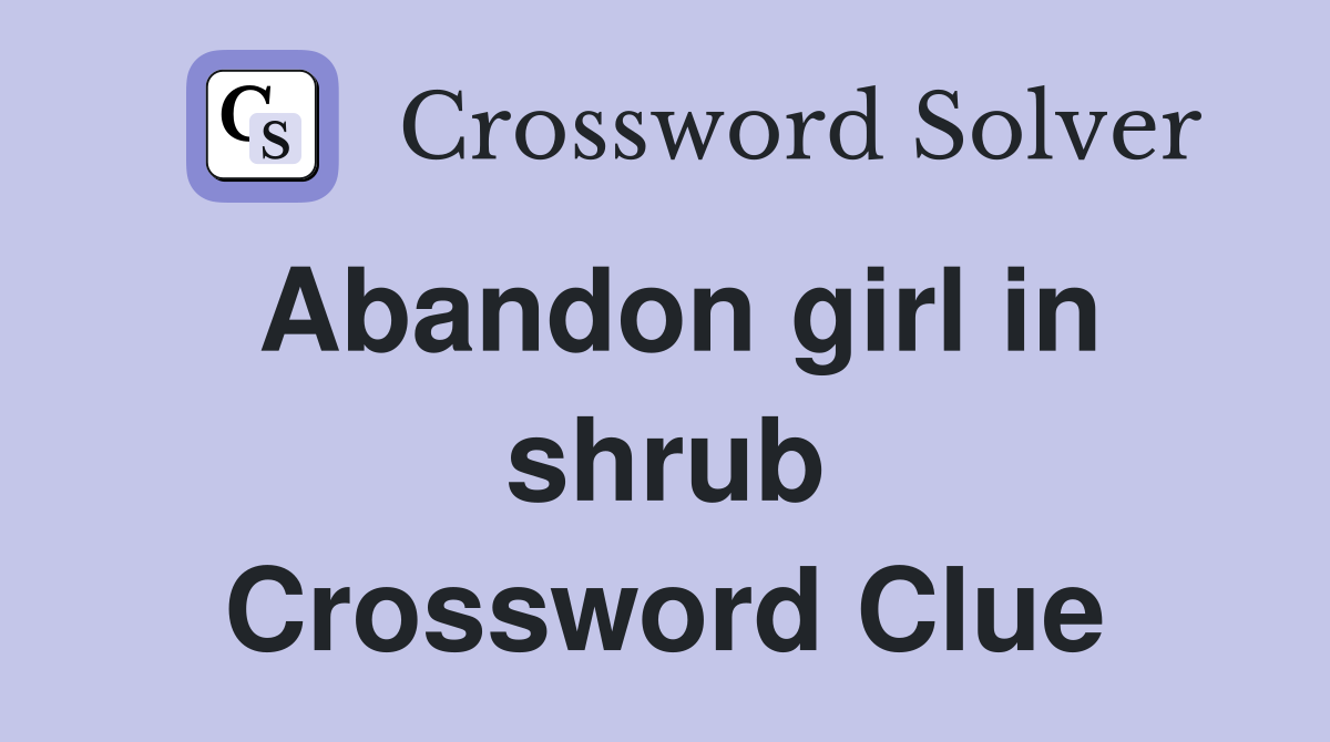 Abandon girl in shrub Crossword Clue