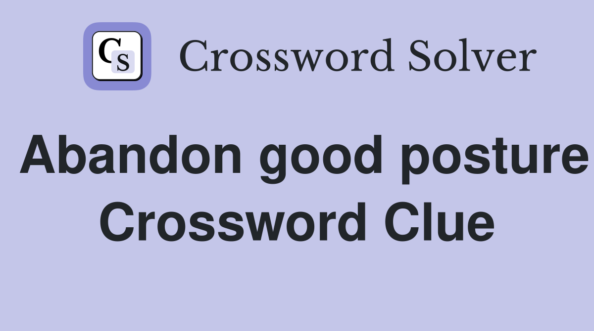 Abandon good posture Crossword Clue