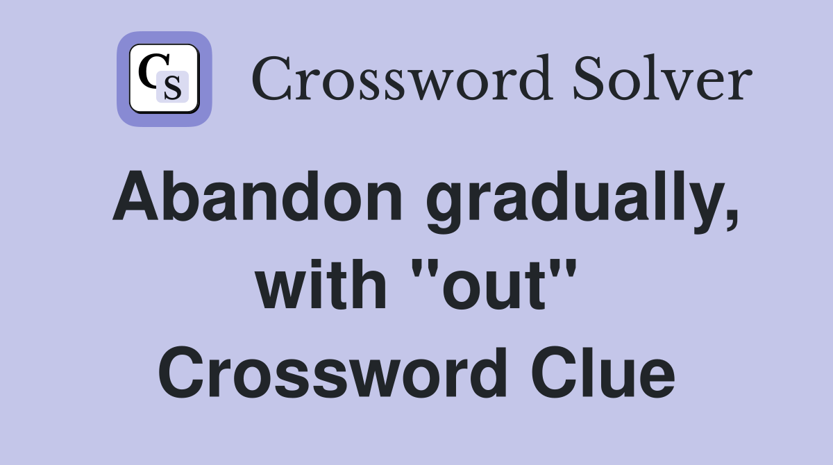 Abandon gradually, with "out" Crossword Clue