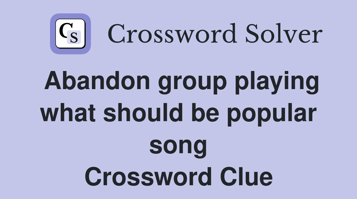 Abandon group playing what should be popular song Crossword Clue