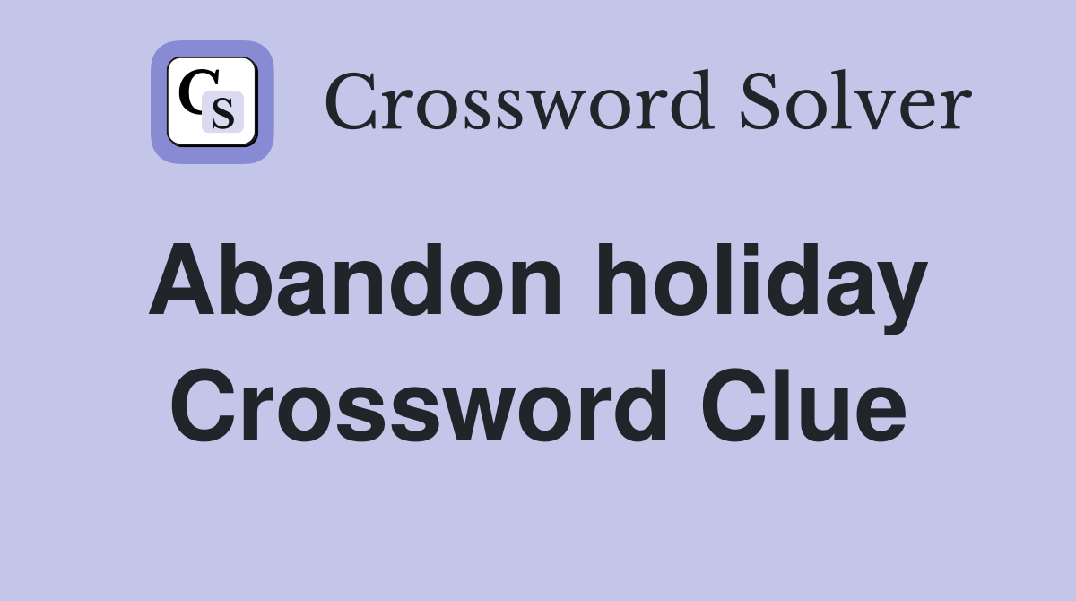 Abandon holiday  Crossword Clue