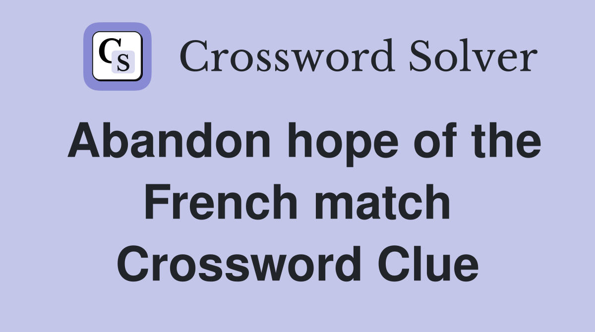 Abandon hope of the French match Crossword Clue