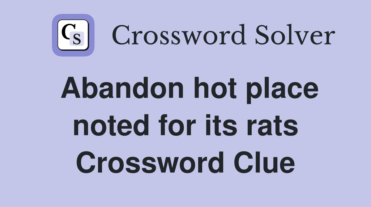 Abandon hot place noted for its rats Crossword Clue