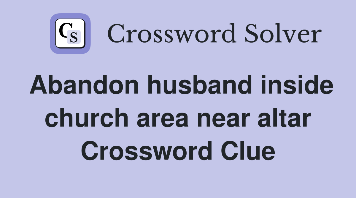 Abandon husband inside church area near altar Crossword Clue