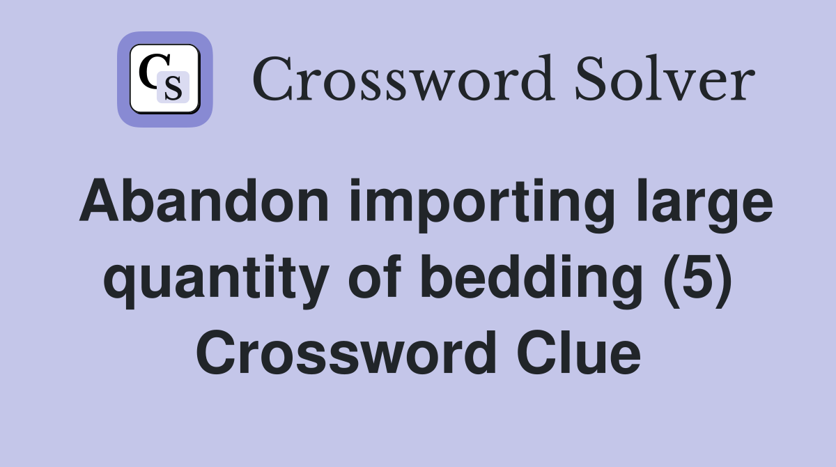 Abandon importing large quantity of bedding (5) Crossword Clue