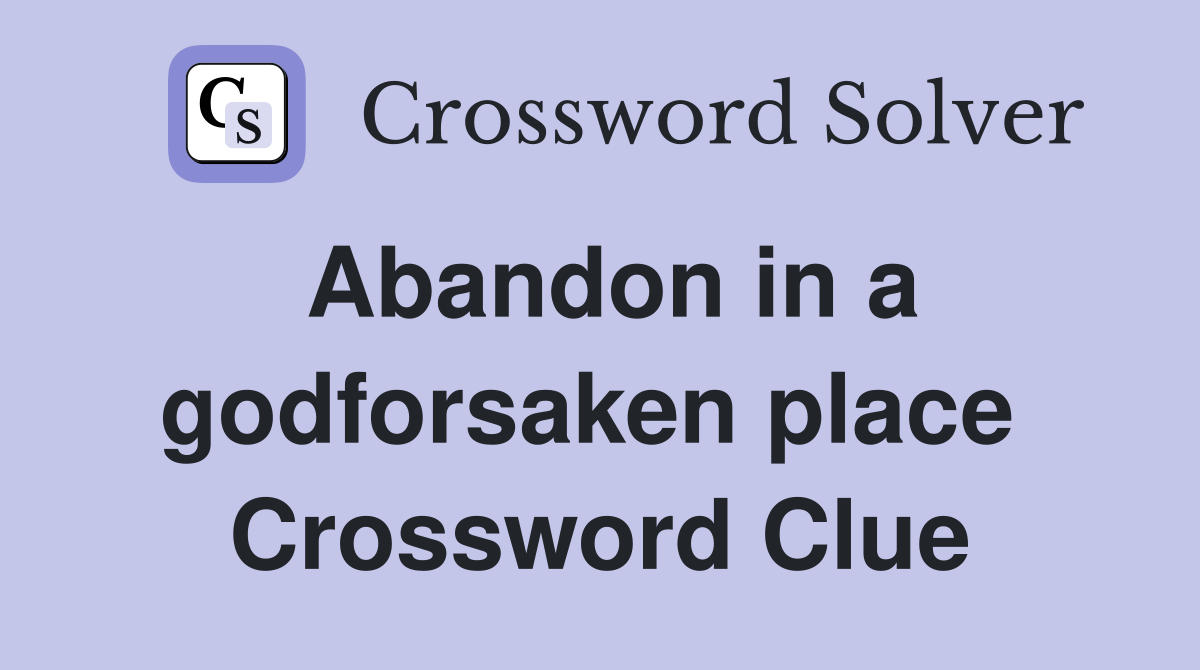 Abandon in a godforsaken place  Crossword Clue