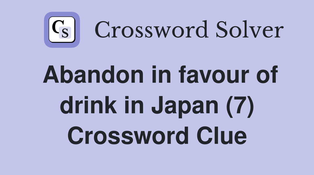 Abandon in favour of drink in Japan (7) Crossword Clue