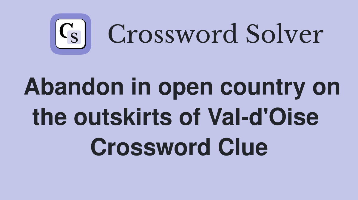 Abandon in open country on the outskirts of Val-d'Oise  Crossword Clue