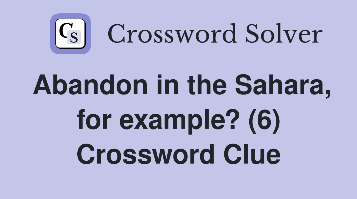Abandon in the Sahara, for example? (6) Crossword Clue