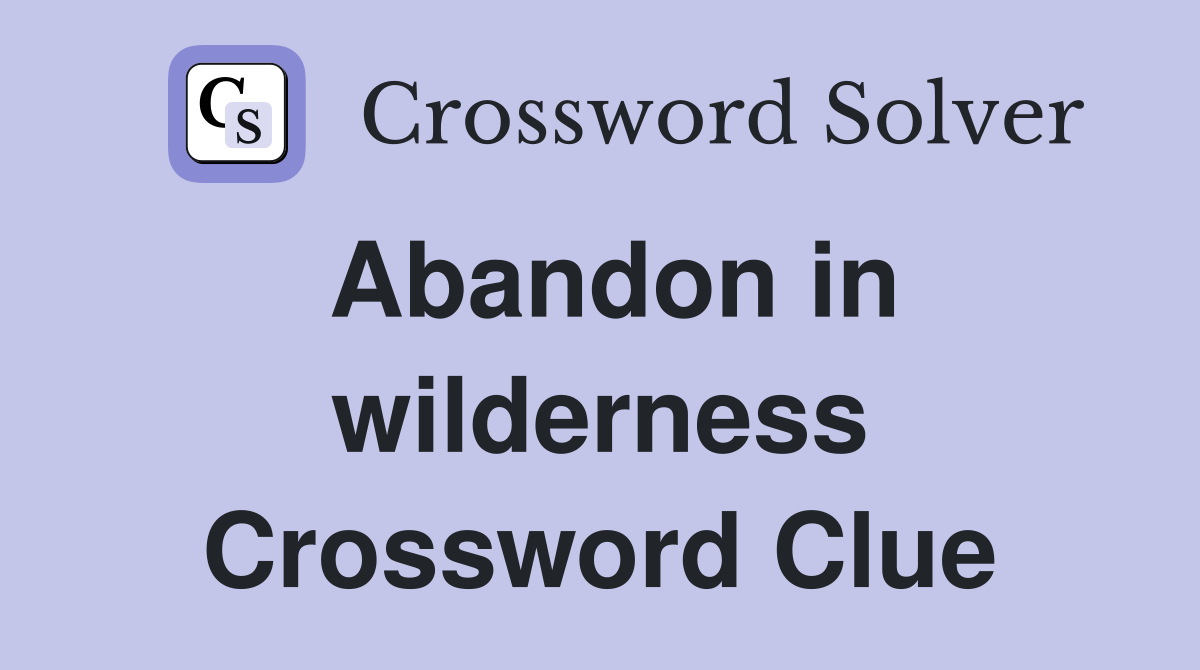 Abandon in wilderness Crossword Clue