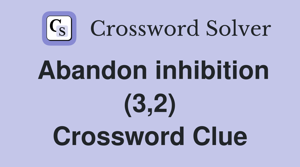 Abandon inhibition (3,2) Crossword Clue