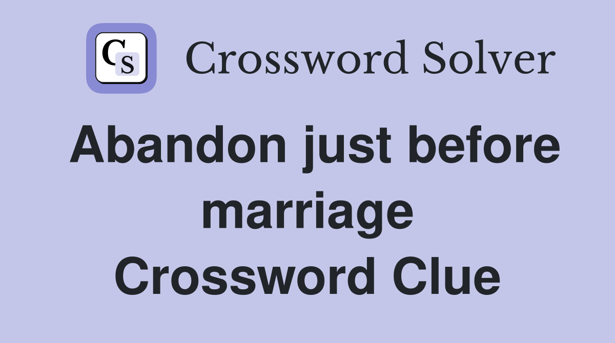 Abandon just before marriage Crossword Clue