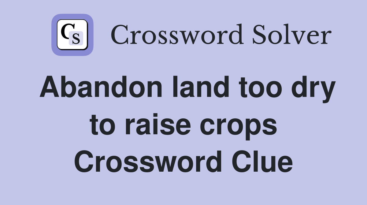 Abandon land too dry to raise crops Crossword Clue