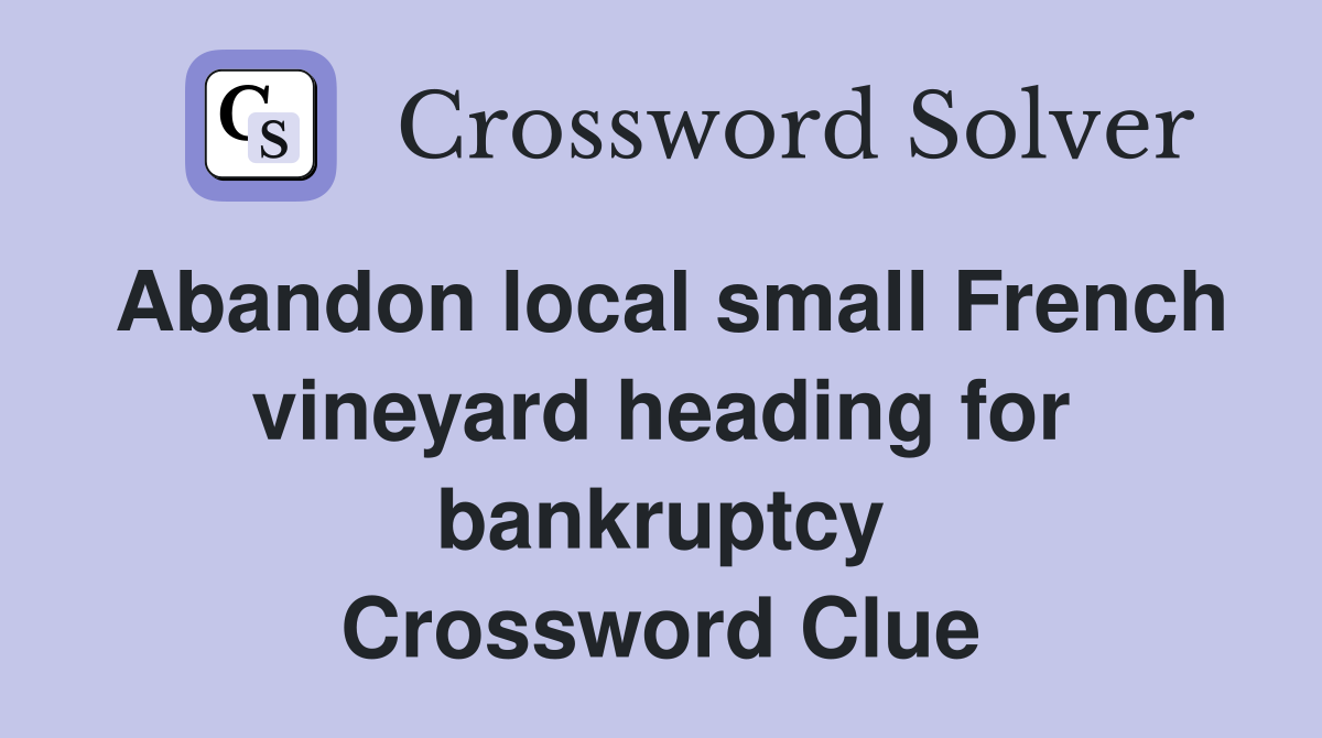 Abandon local small French vineyard heading for bankruptcy Crossword Clue