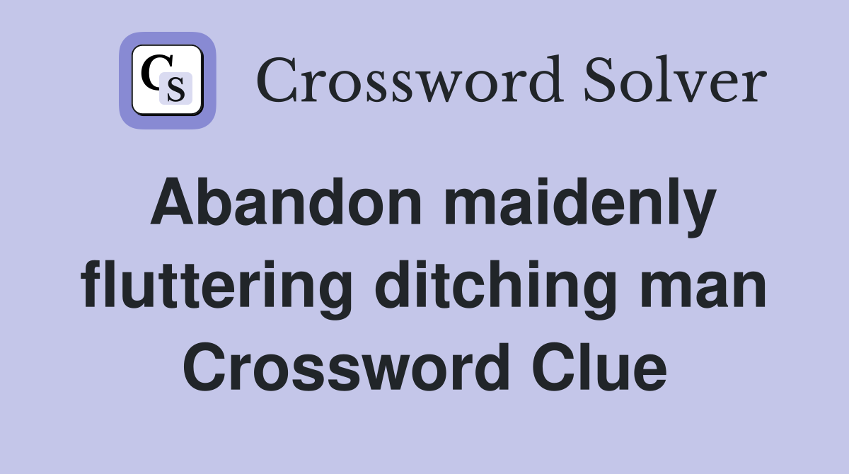 Abandon maidenly fluttering ditching man Crossword Clue