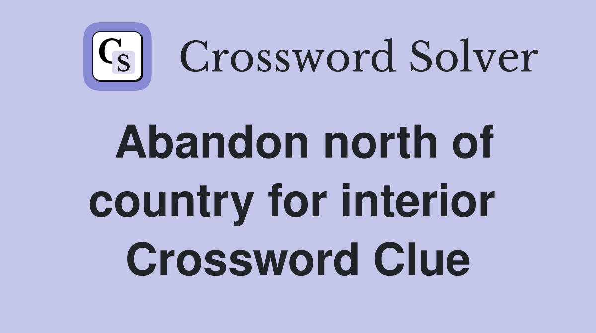 Abandon north of country for interior  Crossword Clue