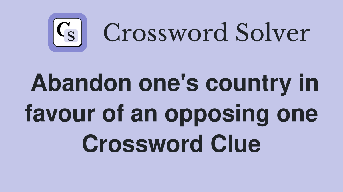 Abandon one's country in favour of an opposing one Crossword Clue