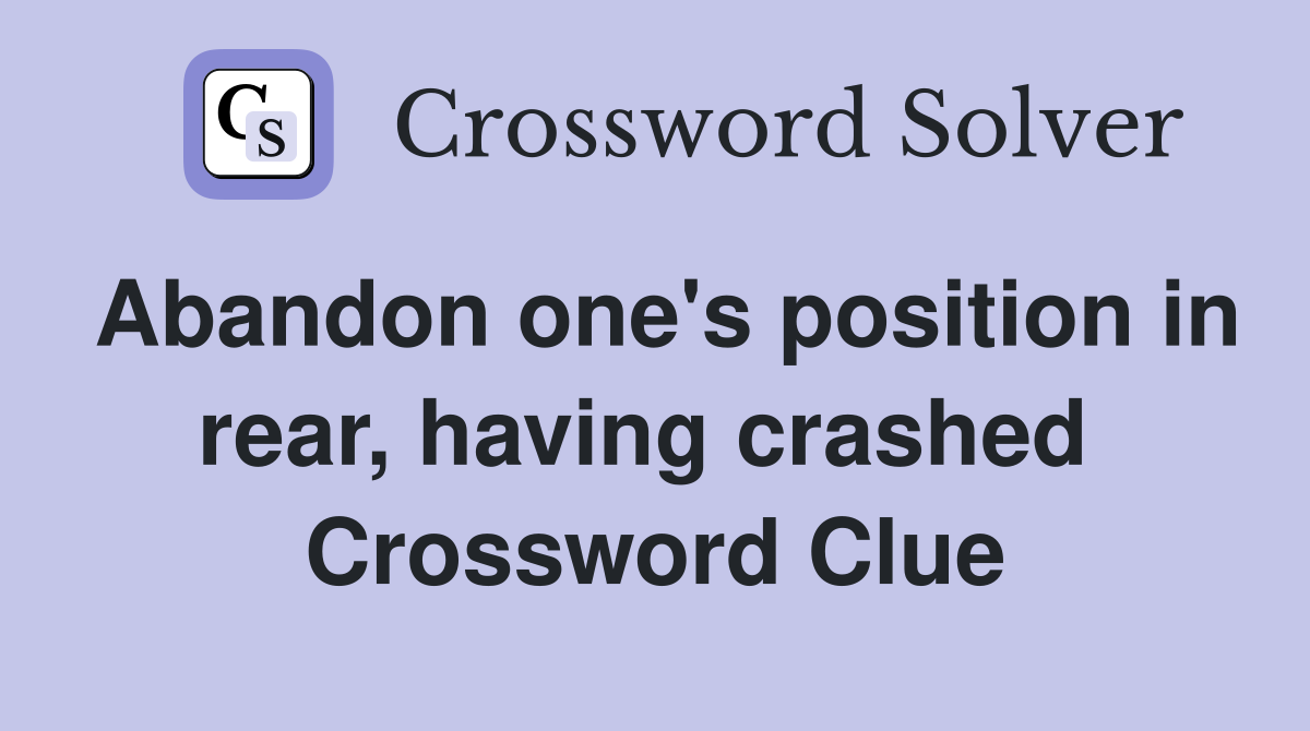 Abandon one's position in rear, having crashed  Crossword Clue