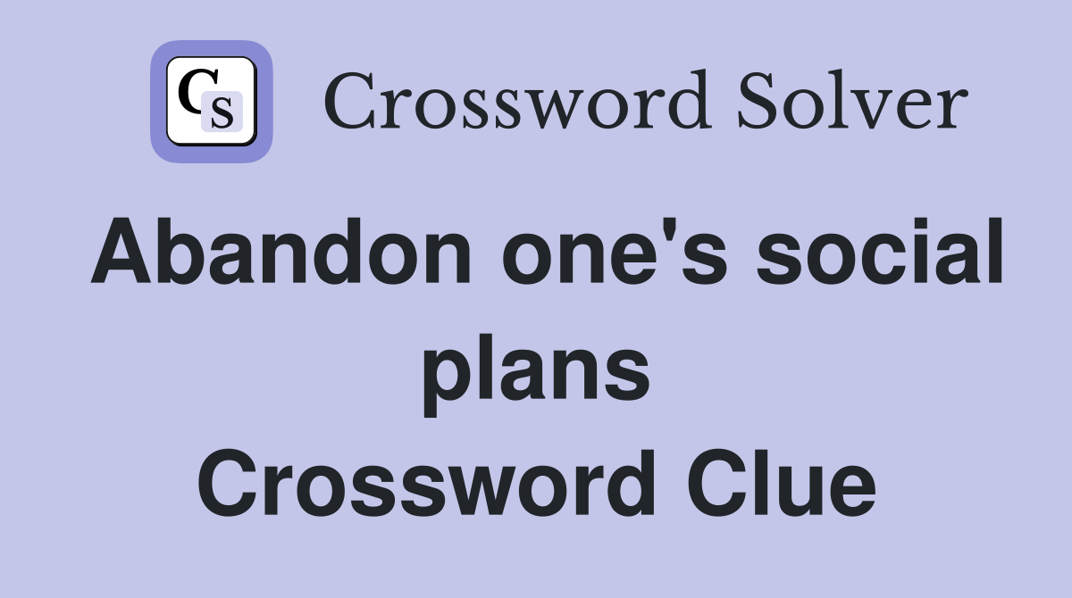 Abandon one's social plans Crossword Clue