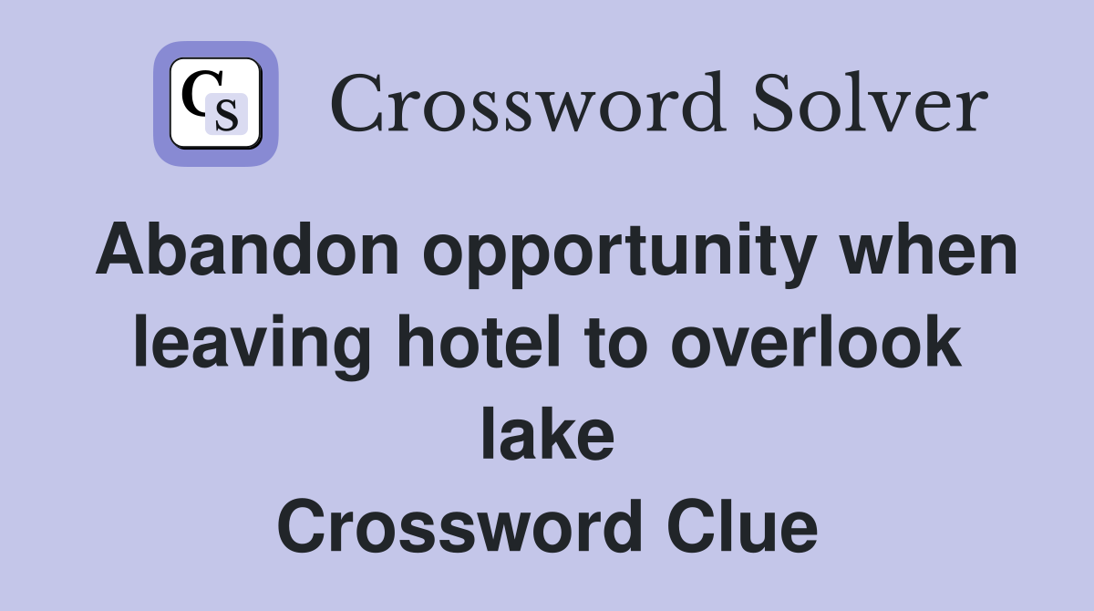 Abandon opportunity when leaving hotel to overlook lake Crossword Clue