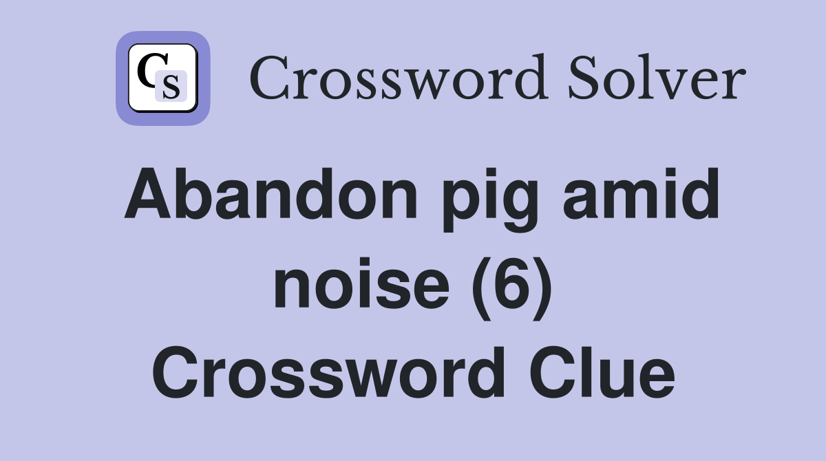 Abandon pig amid noise (6) Crossword Clue