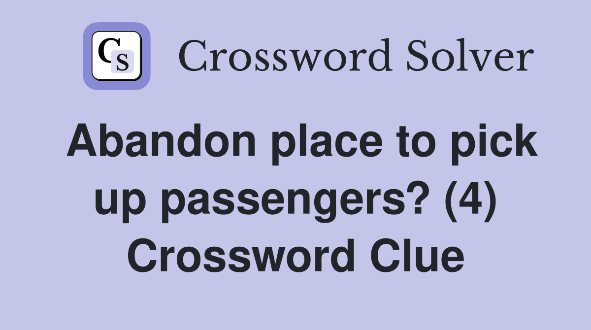 Abandon place to pick up passengers? (4) Crossword Clue
