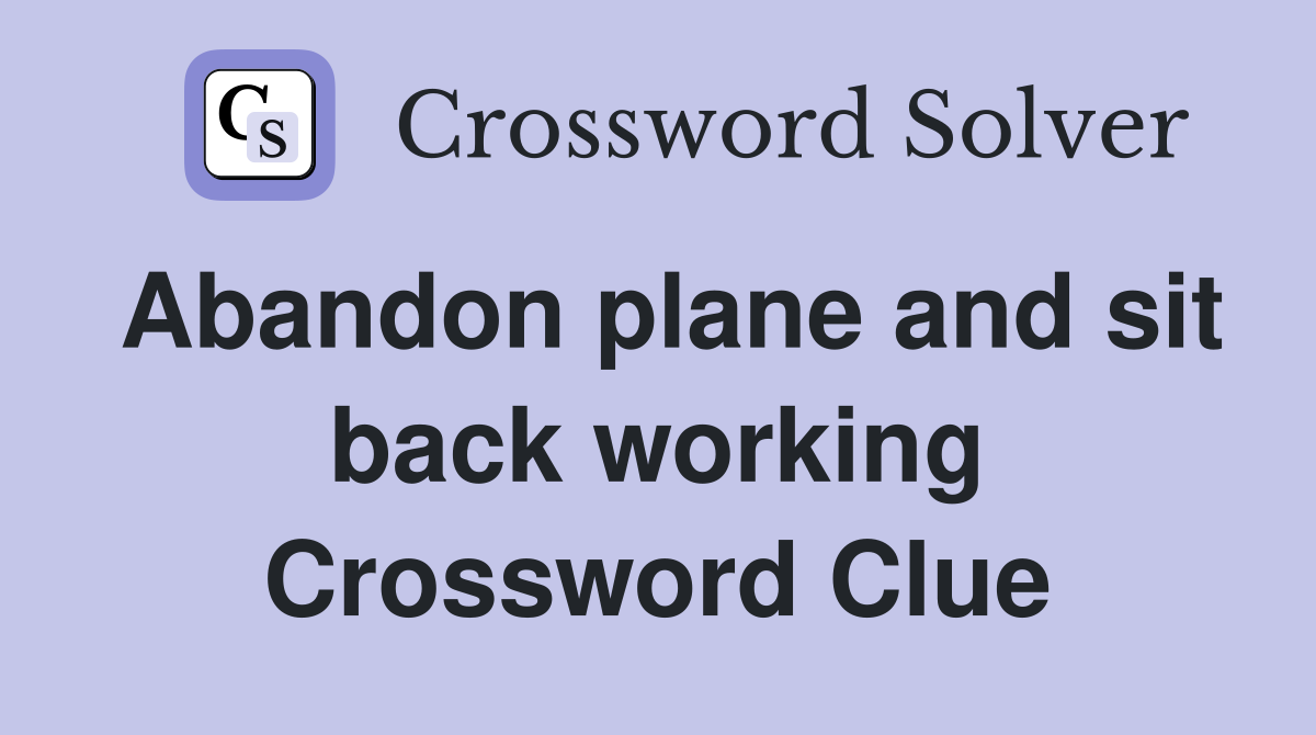 Abandon plane and sit back working Crossword Clue