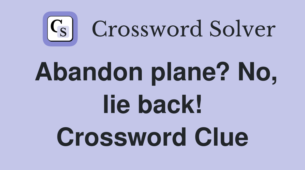 Abandon plane? No, lie back! Crossword Clue