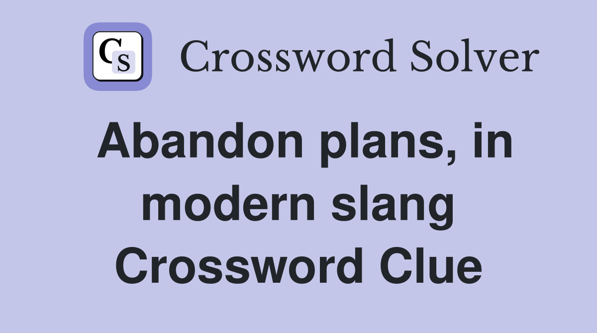Abandon plans, in modern slang Crossword Clue