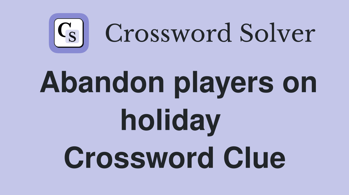 Abandon players on holiday  Crossword Clue