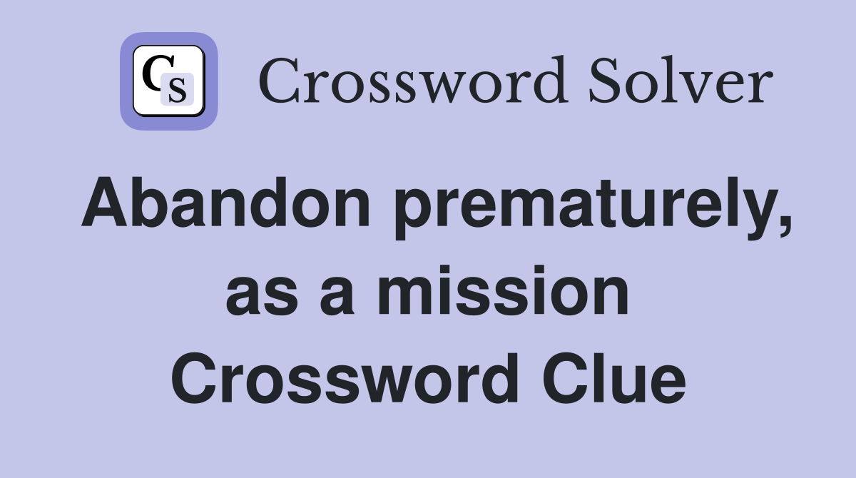 Abandon prematurely, as a mission Crossword Clue