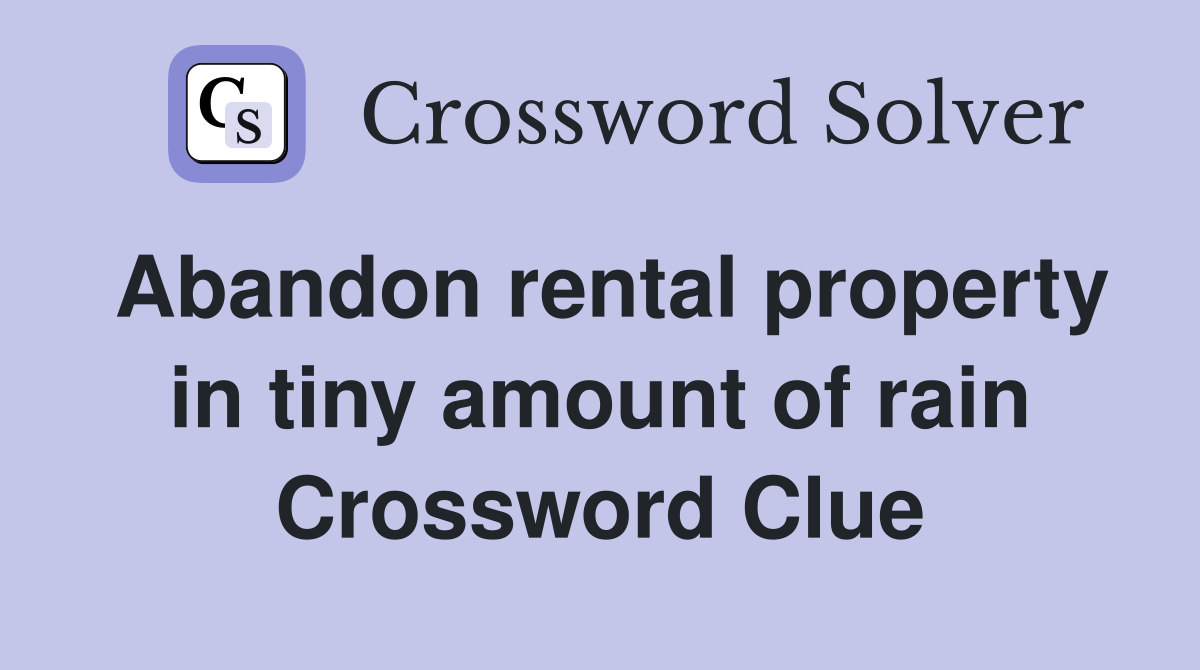 Abandon rental property in tiny amount of rain Crossword Clue