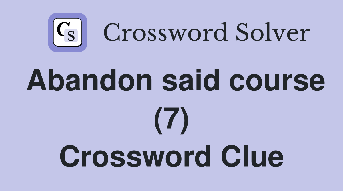 Abandon said course (7) Crossword Clue