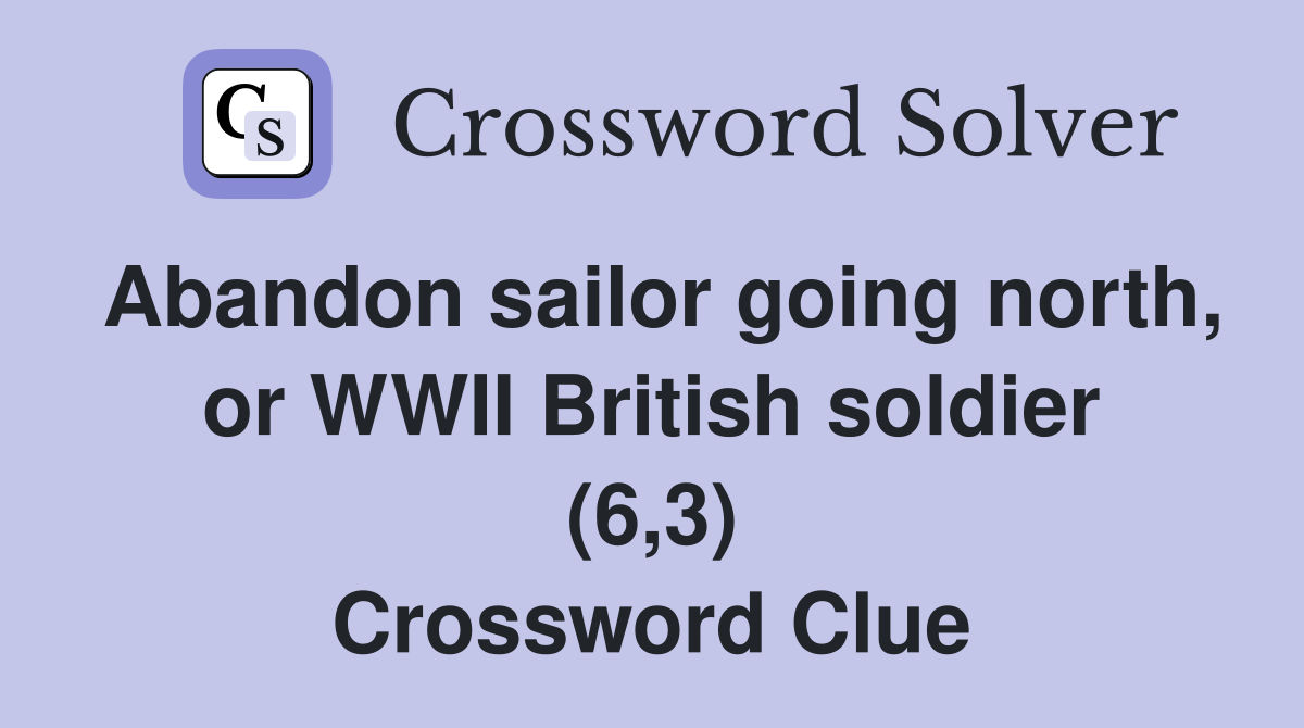 Abandon sailor going north, or WWII British soldier (6,3) Crossword Clue