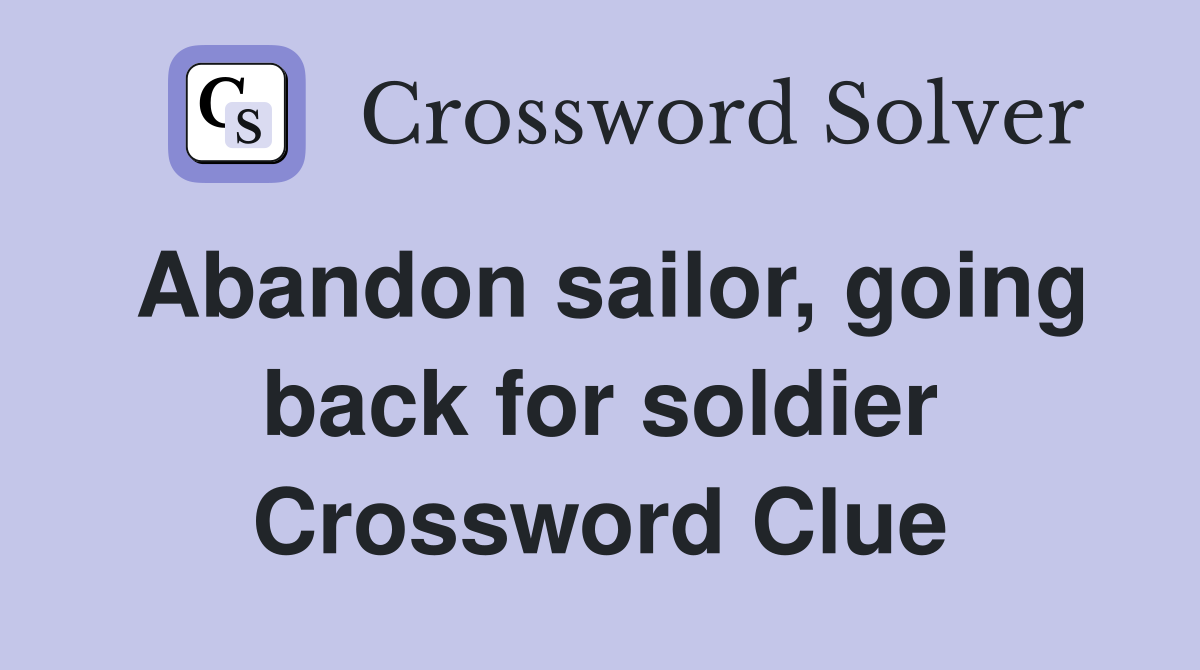 Abandon sailor, going back for soldier Crossword Clue