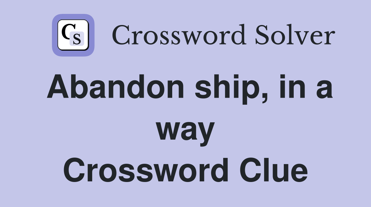 Abandon ship, in a way Crossword Clue