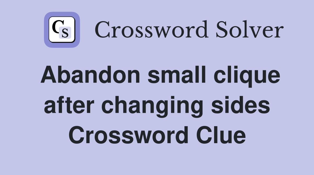 Abandon small clique after changing sides Crossword Clue