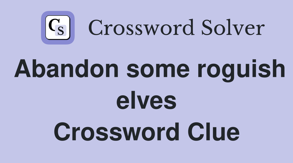 Abandon some roguish elves Crossword Clue