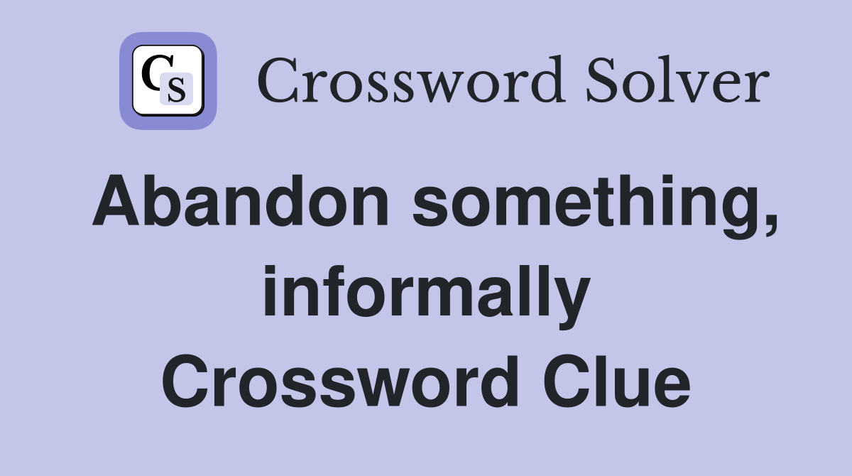 Abandon something, informally Crossword Clue