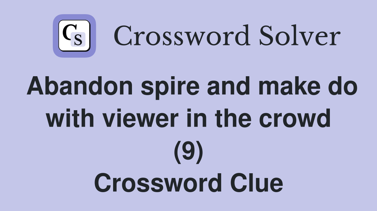 Abandon spire and make do with viewer in the crowd (9) Crossword Clue