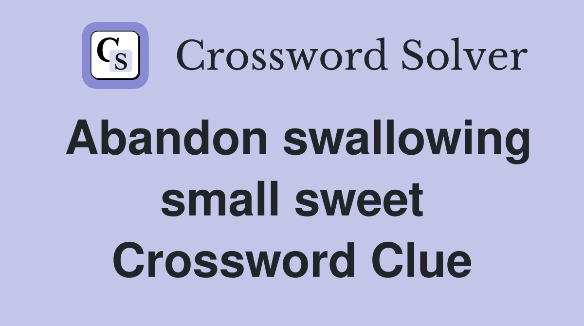 Abandon swallowing small sweet Crossword Clue